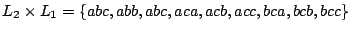 $\displaystyle L_2 \times L_1 = \{abc, abb, abc, aca, acb, acc, bca, bcb, bcc\}$