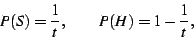 \begin{displaymath}P(S) = \frac{1}{t}, \quad \quad P(H) = 1-\frac{1}{t},\end{displaymath}