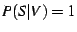 $P(S\vert V) = 1$