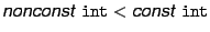 $ {\textsf{\textsl{nonconst}}}{}\,\mathop\mathtt{int}\nolimits <
{\textsf{\textsl{const}}}{}\,\mathop\mathtt{int}\nolimits $