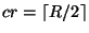 $ cr =\lceil R/2 \rceil$