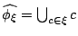 $ \widehat{\phi_\xi} = \bigcup_{c \in \xi} c$