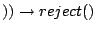 $)) \rightarrow reject()$