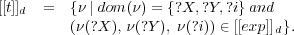 [[t]]d  =  {&nu; | dom(&nu;) = {?X, ?Y,?i} and
         (&nu;(?X), &nu;(?Y ), &nu;(?i)) &isin; [[exp]]d}.
  