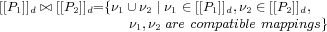 [[P1]]d ⊳⊲ [[P2]]d= {&nu;1&cup;&nu;2 |&nu;1 &isin;[[P1]]d,&nu;2 &isin; [[P2]]d,
                &nu;1,&nu;2 are compatiblemappings}