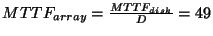 $MTTF_{array} =\frac{MTTF_{disk}}{D} = 49$