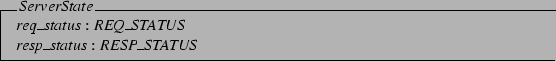 \begin{schema}{ServerState}
req\_status: REQ\_STATUS \\
resp\_status: RESP\_STATUS
\end{schema}