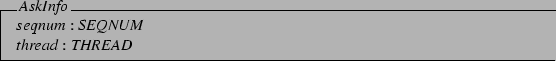 \begin{schema}{AskInfo}
seqnum: SEQNUM \\
thread: THREAD
\end{schema}