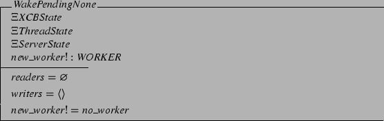 \begin{schema}{WakePendingNone}
\Xi XCBState \\
\Xi ThreadState \\
\Xi Serv...
...et
\also
writers = \langle\rangle
\also
new\_worker! = no\_worker
\end{schema}