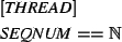 \begin{zed}[THREAD]
\also
SEQNUM == \nat
\end{zed}