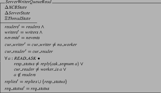 \begin{schema}{ServerWriterQueueRead}
\Delta XCBState \\
\Delta ServerState \...
...' = replies \cup \{resp\_status\}
\also
req\_status' = req\_status
\end{schema}