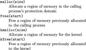 \begin{table}\begin{tabbing}
\hspace{0.25in} \= \kill
{\tt malloc(size)} \\
\> ...
...f memory previously allocated \\
\> to the kernel \\
\end{tabbing} \end{table}