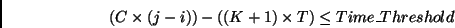 \begin{displaymath}
(C \times (j-i)) - ((K+1) \times T) \leq Time\_Threshold \nonumber
\end{displaymath}