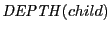 $ \mathit{DEPTH}(child)$