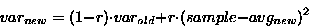 \begin{displaymath}
var_{new} = (1 - r) \cdot var_{old} + r \cdot (sample - avg_{new})^2
\end{displaymath}