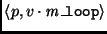 $ \left< p, v\cdot \mathit{m\_\mbox{\texttt{loop}}} \right>$