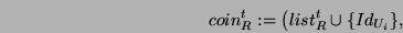 \begin{displaymath}coin_{R}^t:=\left(list^t_R \cup \{Id_{U_i}\}, \right. \end{displaymath}