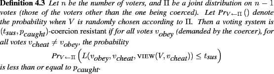 \begin{definition}
Let $n$ be the number of voters, and
$\Pi $ be a joint d...
...playmath}
is less than or equal to $p_{\mbox{\it caught}}$.
\end{definition}