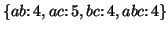 $\{ab \colon 4, ac \colon 5, bc \colon 4,
abc \colon 4\}$