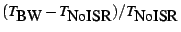 $(T_{\mbox{BW}} - T_{\mbox{NoISR}})/T_{\mbox{NoISR}}$