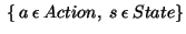 $ \:\{\:a \:\epsilon \:Action,\; s \:\epsilon\: State\}$