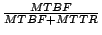 $\frac{MTBF}{MTBF + MTTR}$