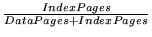 $ {\frac{{Index Pages}}{{Data Pages + Index Pages}}}$