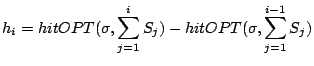 $\displaystyle h_i = hitOPT(\sigma, \sum_{j = 1}^i S_j) - hitOPT(\sigma, \sum_{j = 1}^{i-1} S_j)$