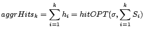 $\displaystyle aggrHits_k = \sum_{i = 1}^k h_i = hitOPT(\sigma, \sum_{i = 1}^{k} S_i)$