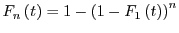 $ F_n\left(t\right) = 1 - \left(1-F_1\left(t\right)\right)^n$