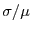 $ \sigma/\mu$