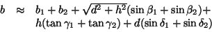 \begin{displaymath}
\begin{array}{rcl}
b & \approx & b_1 + b_2 + \sqrt{d^2 + h^2...
...\tan \gamma_2) +
d (\sin \delta_1 + \sin \delta_2)
\end{array}\end{displaymath}