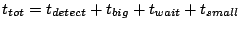 $t_{tot} = t_{detect} + t_{big} + t_{wait}
+ t_{small}$