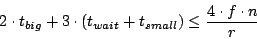 \begin{displaymath}2 \cdot t_{big} + 3 \cdot (t_{wait} + t_{small}) \leq \frac {4 \cdot f \cdot n}{r} \end{displaymath}