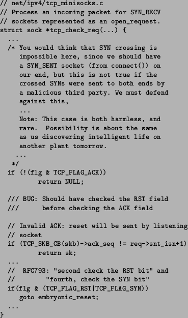 \begin{figure}\small {
\begin{verbatim}// net/ipv4/tcp_minisocks.c
// Process ...
...ST\vert TCP_FLAG_SYN))
goto embryonic_reset;
...
}\end{verbatim}}
\end{figure}