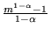 $\frac{m^{1-\alpha} - 1}{1 - \alpha}$