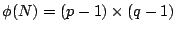 $ \phi(N)= (p-1) \times (q-1)$