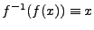 $ f^{-1}(f(x)) \equiv x$