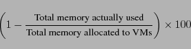 \begin{displaymath}
\small {
\left( 1 - \frac{\textrm{Total memory actually used}}{\textrm{Total memory allocated to VMs}} \right) \times 100}
\end{displaymath}