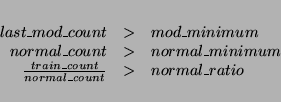 \begin{displaymath}
\begin{array}{rcl}
\\
last\_mod\_count & > & mod\_minimum...
..._count}{normal\_count} & > & normal\_ratio \\
\\
\end{array}\end{displaymath}