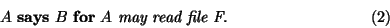 \begin{displaymath}A~\textbf{says}~B~\textbf{for}~A~\textit{may read file
F}{.}\eqno{(2)}\end{displaymath}