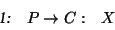 \begin{displaymath}\begin{array}{lll}
\textsl{1:} & P \rightarrow C : & X\\
\end{array} \end{displaymath}