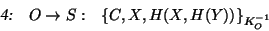 \begin{displaymath}\begin{array}{lll}
\textsl{4:} & O \rightarrow S : & \{C,X,H(X,H(Y))\}_{K^{-1}_{O}} \\
\end{array} \end{displaymath}