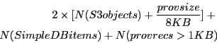 \begin{eqnarray*}
2 \times [ N(S3objects)+ \frac{prov size}{8KB}] +\\
N(SimpleDB items) + N(provrecs > 1KB)
\end{eqnarray*}