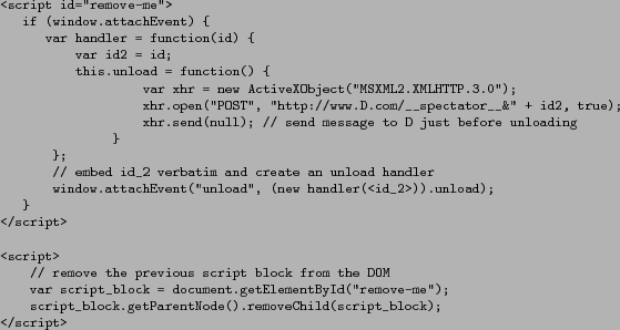 \begin{figure*}\centering
\begin{verbatim}
<script id=''remove-me''>
if (w...
...entNode().removeChild(script_block);
</script>\end{verbatim}
\end{figure*}
