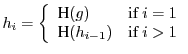 $\displaystyle h_i = \left\{ \begin{array}{ll} \mathrm{\mbox{H}}(g) & \textrm{if $i=1$}\\ \mathrm{\mbox{H}}(h_{i-1}) & \textrm{if $i>1$}\\ \end{array} \right.$