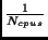 $ \frac{1}{N_{cpus}} $