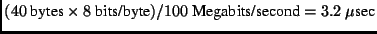 $(40 \textrm{bytes} \times 8 \textrm{bits/byte}) / 100\
\textrm{Megabits/second} = 3.2 \mu\textrm{sec}$