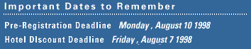 IMPORTANT DATES: Pre-Registration Deadline: Monday, July 13, 1998 - Hotel Discount Deadline: Friday, July 10, 1998