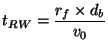 $\displaystyle t_{RW} = \frac{r_f \times d_b}{v_0}$